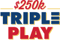 $250K Triple Play
